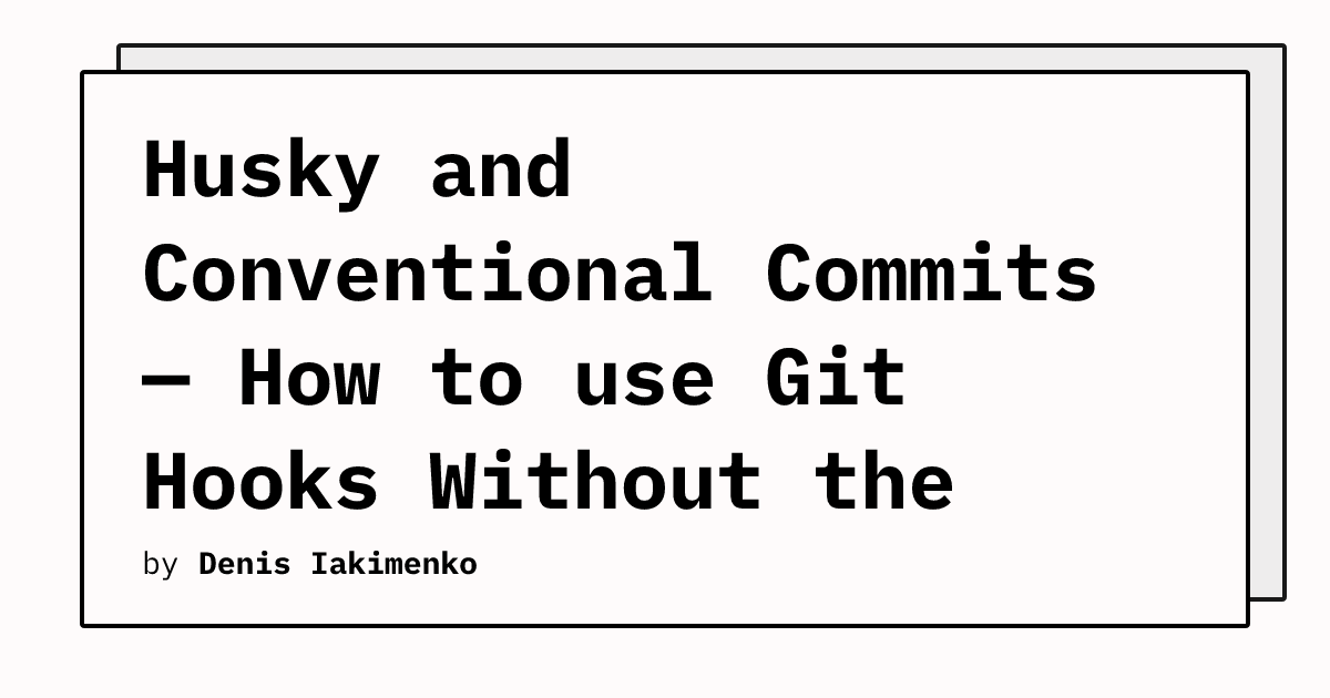 Husky and Conventional Commits — How to use Git Hooks Without the Pain ...